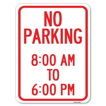 Signmission No Parking 8-00 Am to 6-00 Pm Heavy-Gauge Aluminum Rust Proof Parking Sign, 18" x 24", A-1824-23599 A-1824-23599